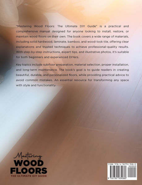 Mastering Wood Floors: Hardwood, Laminate, Bamboo, Wood Tile & More - Trusted Techniques for Beautiful Results