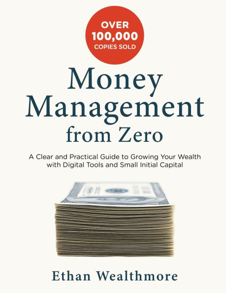 Money Management from Zero: A Clear and Practical Guide to Growing Your Wealth with Digital Tools and Small Initial Capital
