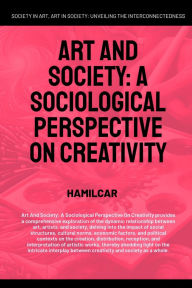 Title: Art And Society: A Sociological Perspective On Creativity, Author: Hamilcar
