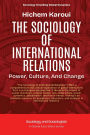 The Sociology Of International Relations: Power, Culture, And Change