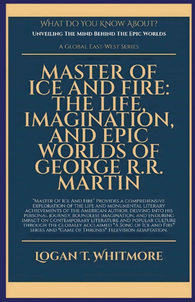 Master Of Ice And Fire: The Life, Imagination, And Epic Worlds Of George R.R. Martin