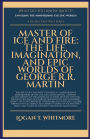 Master Of Ice And Fire: The Life, Imagination, And Epic Worlds Of George R.R. Martin