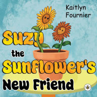 Title: Suzy the Sunflower's New Friend, Author: Kaitlyn Fournier