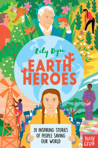 Title: Earth Heroes: Twenty Inspiring Stories of People Saving Our World, Author: Lily Dyu