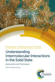 Title: Understanding Intermolecular Interactions in the Solid State: Approaches and Techniques / Edition 1, Author: Deepak Chopra