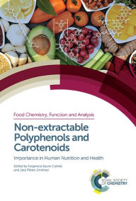 Title: Non-extractable Polyphenols and Carotenoids: Importance in Human Nutrition and Health / Edition 1, Author: Fulgencio Saura-Calixto