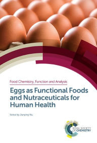 Title: Eggs as Functional Foods and Nutraceuticals for Human Health / Edition 1, Author: Jianping Wu