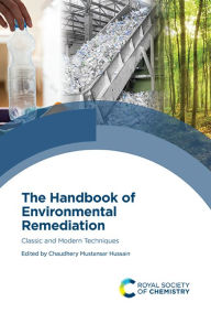 Title: The Handbook of Environmental Remediation: Classic and Modern Techniques / Edition 1, Author: Chaudhery Mustansar Hussain