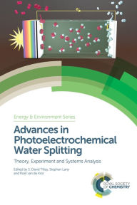 Title: Advances in Photoelectrochemical Water Splitting: Theory, Experiment and Systems Analysis, Author: S David Tilley