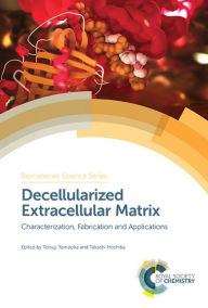 Title: Decellularized Extracellular Matrix: Characterization, Fabrication and Applications / Edition 1, Author: Tetsuji Yamaoka