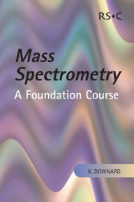 Title: Mass Spectrometry: A Foundation Course, Author: Kevin Downard