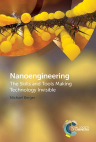 Title: Nanoengineering: The Skills and Tools Making Technology Invisible / Edition 1, Author: Michael Berger