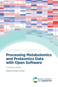 Title: Processing Metabolomics and Proteomics Data with Open Software: A Practical Guide, Author: Robert Winkler