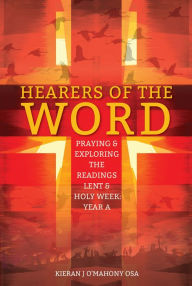 Title: Hearers of the Word: Praying & exploring the readings Lent & Holy Week: Year A, Author: Kieran J O'Mahony OSA