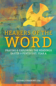 Title: Hearers of the Word: Praying and Exploring the Readings for Easter to Pentecost Year A, Author: Kieran O'Mahony