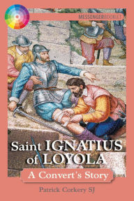 Title: Saint Ignatius of Loyola: A Convert's Story, Author: Pat Corkery