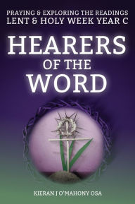 Title: Hearers of the Word: Praying & exploring the readings Lent & Holy Week: Year C, Author: Kieran J O'Mahony OSA