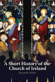 Title: A Short History of the Church of Ireland, Author: Kenneth Milne