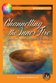 Title: Channelling the Inner Fire: Ignatian Spirituality in 15 Points, Author: Brendan McManus