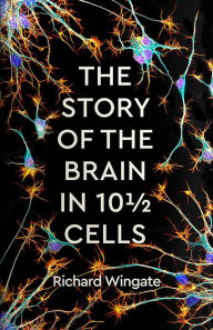 Title: The Story of the Brain in 10½ Cells, Author: Richard Wingate