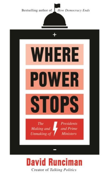 Where Power Stops: The Making and Unmaking of Presidents Prime Ministers