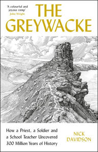 Title: Greywacke: How a Priest, a Soldier and a School Teacher Uncovered 300 Million Years of History, Author: Nick Davidson