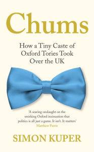 Books and magazines free download Chums: How A Tiny Caste of Oxford Tories Took Over The UK (English literature) by Simon Kuper FB2 PDB 9781788167383