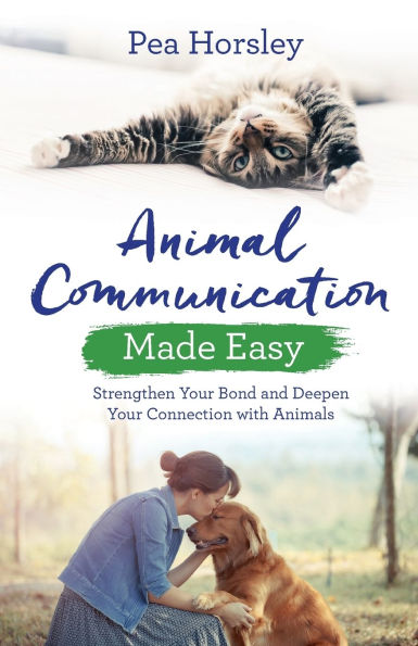 Animal Communication Made Easy: Strengthen Your Bond and Deepen Your Connection with Animals