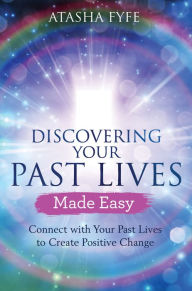 Title: Discovering Your Past Lives Made Easy: Connect with Your Past Lives to Create Positive Change, Author: Atasha Fyfe