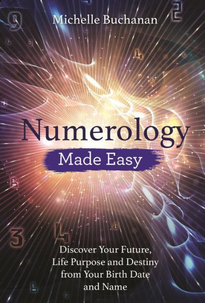 Numerology Made Easy: Discover Your Future, Life Purpose and Destiny from Birth Date Name