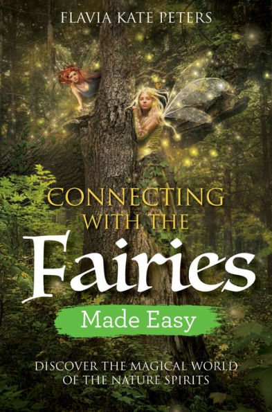Connecting with the Fairies Made Easy: Discover Magical World of Nature Spirits