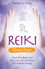 Reiki Made Easy: Heal Your Body and Your Life with the Power of Universal Energy