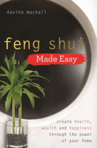 Title: Feng Shui Made Easy: Create Health, Wealth and Happiness through the Power of Your Home, Author: Davina Mackail