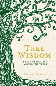 Title: Tree Wisdom: A Year of Healing Among the Trees, Author: Vincent Karche