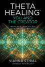 ThetaHealing®: You and the Creator: Deepen Your Connection with the Energy of Creation