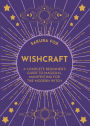 Wishcraft: A Complete Beginner's Guide to Magickal Manifesting for the Modern Witch