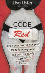 Title: Code Red: Know Your Flow, Unlock Your Superpowers, and Create a Bloody Amazing Life. Period., Author: Lisa Lister