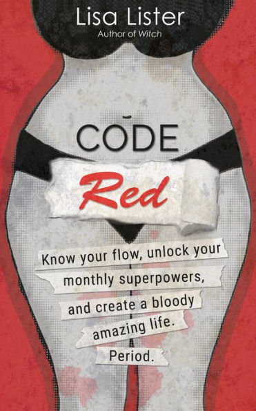 Code Red: Know Your Flow, Unlock Your Superpowers, and Create a Bloody Amazing Life. Period.