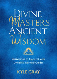 Title: Divine Masters, Ancient Wisdom: Activations to Connect with Universal Spiritual Guides, Author: Kyle Gray