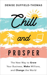 Title: Chill and Prosper: The New Way to Grow Your Business, Make Millions, and Change the World, Author: Denise Duffield-Thomas