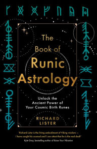 Title: The Book of Runic Astrology: Unlock the Ancient Power of Your Cosmic Birth Runes, Author: Richard Lister