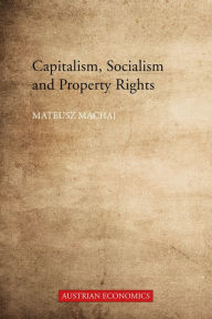 Title: Capitalism, Socialism, and Property Rights: Why Market Socialism Cannot Substitute the Market, Author: author of White Heat: The Friendship of Emily Brenda Wineapple