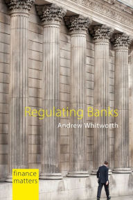 Title: Regulating Banks: The Politics of Instability, Author: Andrew Whitworth