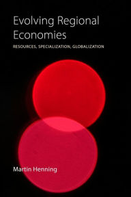 Title: Evolving Regional Economies: Resources, Specialization, Globalization, Author: Martin Henning