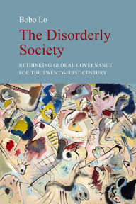 Title: The Disorderly Society: Rethinking Global Governance for the Twenty-First Century, Author: Bobo Lo