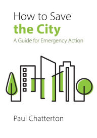 Title: How to Save the City: A Guide for Emergency Action, Author: Paul Chatterton