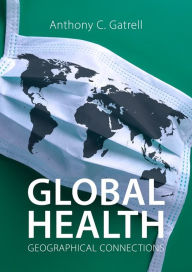 Title: Global Health: Geographical Connections, Author: Anthony C. Gatrell