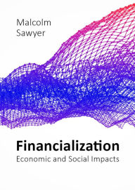 Title: Financialization: Economic and Social Impacts, Author: Malcolm Sawyer