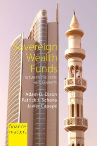 Title: Sovereign Wealth Funds: Between the State and Markets, Author: Adam D. Dixon