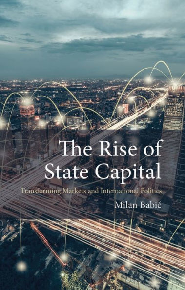 The Rise of State Capital: Transforming Markets and International Politics